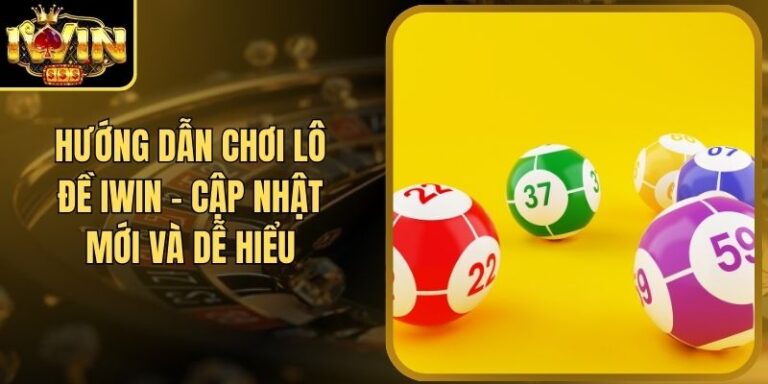 Hướng Dẫn Chơi Lô Đề Iwin - Cập Nhật Mới Và Dễ Hiểu 1 Hướng Dẫn Chơi Lô Đề Iwin - Cập Nhật Mới Và Dễ Hiểu