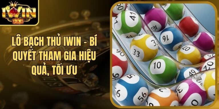 Lô Bạch Thủ Iwin - Bí Quyết Tham Gia Hiệu Quả, Tối Ưu 7 Lô Bạch Thủ Iwin - Bí Quyết Tham Gia Hiệu Quả, Tối Ưu
