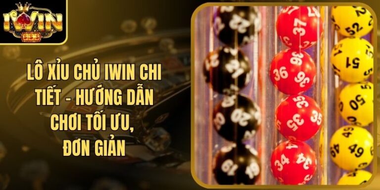 Lô Xỉu Chủ Iwin Chi Tiết - Hướng Dẫn Chơi Tối Ưu, Đơn Giản 8 Lô Xỉu Chủ Iwin Chi Tiết - Hướng Dẫn Chơi Tối Ưu, Đơn Giản